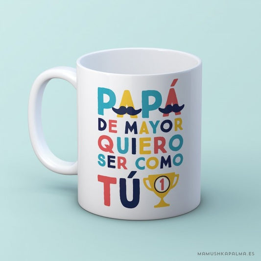 Taza “Papá de mayor quiero ser como tú”